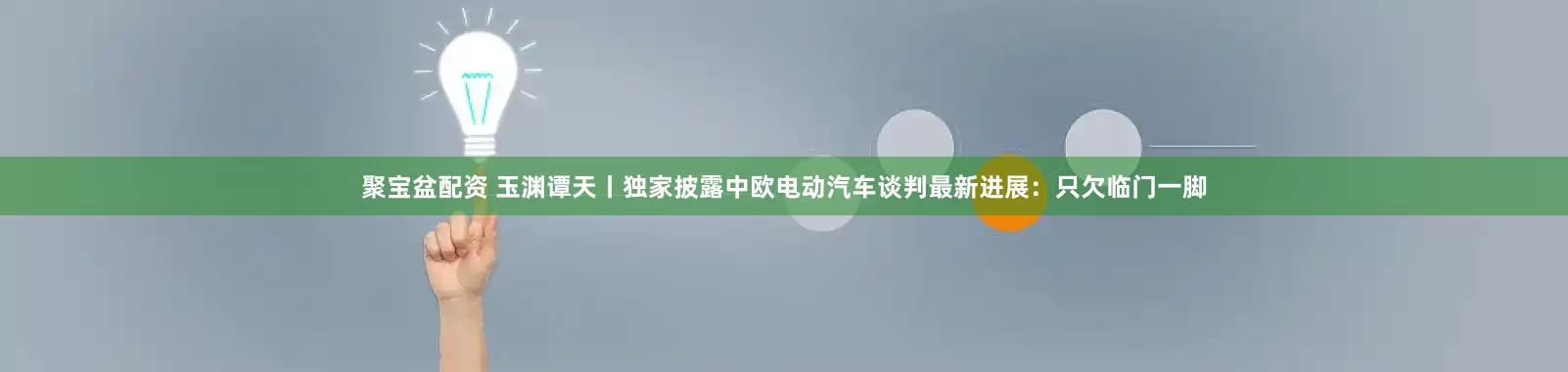 聚宝盆配资 玉渊谭天丨独家披露中欧电动汽车谈判最新进展：只欠临门一脚